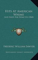 Hits at American whims and hints for home use 116548479X Book Cover