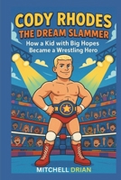 CODY RHODES: THE DREAM SLAMMER: How a Kid with Big Hopes Became a Wrestling Hero. B0FB46XZJR Book Cover