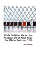 Biblische Geschichten: Selections from Wiedemanns Wie Ich Meinen Kleinen Die Biblischen Geschichten Erz�hle 1347204660 Book Cover