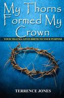 My Thorns Formed My Crown: Your Trauma Gives Birth To Your Purpose 0615511694 Book Cover