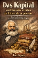 Das Kapital verstehen, ohne so zu tun, als hättest du es gelesen: Eine Annäherung an das ökonomische Denken von Karl Marx (German Edition) B0GQZ6DNTT Book Cover