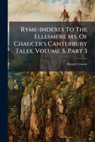Ryme-indexes To The Ellesmere Ms. Of Chaucer's Canterbury Tales, Volume 5, Part 3... 1276131739 Book Cover