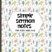 Simple Sermon Notes for Kids Ages 6-8: Build Listening, Note-Taking, and Life Application Skills for Kingdom Kids 1953489095 Book Cover