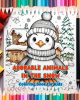 Adorable Animals in the Snow - Coloring Book for Kids - Creative Scenes of the Animal World Enjoying the Winter Season: Cheerful Winter Images of Love B0CPHKPQMG Book Cover