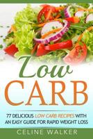 Low Carb: 77 Delicious Low Carb Recipes with an Easy Guide for Rapid Weight Loss 1532851979 Book Cover