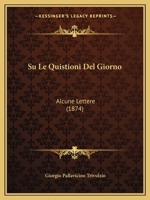 Su Le Quistioni Del Giorno: Alcune Lettere (1874) (Italian Edition) 1141274957 Book Cover