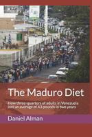 The Maduro Diet: How three-quarters of adults in Venezuela lost an average of 43 pounds in two years 1726650847 Book Cover