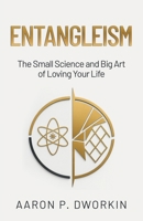 Entangleism: The Small Science and Big Art of Loving Your Life 1662966881 Book Cover