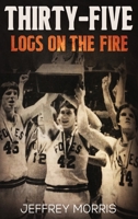 Thirty-Five Logs on the Fire: The Story Of the 1984 McLeansboro Foxes' Undefeated Season 1958000728 Book Cover