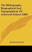 The Bibliography, Biographical And Topographical, Of Ackworth School (1889) 1141408279 Book Cover