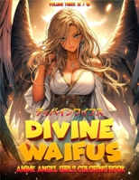 Divine Waifus: An Adult Anime Angel Girls Coloring Book for Relaxation & Stress Relief Vol- 03: Unlock 60 Stunning Scenes of Seduction, Adventure, and ... Journey into the World of Waifu Girls B0CWHFFXSX Book Cover