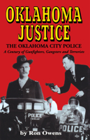 Oklahoma Justice: The Oklahoma City Police : A Century of Gunfighters, Gangsters and Terrorists 168162348X Book Cover