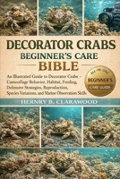 DECORATOR CRABS BEGINNER’S CARE BIBLE: An Illustrated Guide to Decorator Crabs – Camouflage Behavior, Habitat, Feeding, Defensive Strategies, ... Variations, and Marine Observation Skills B0GS7HZTX5 Book Cover