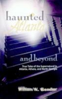 Haunted Atlanta and Beyond: Ghost Stories from Atlanta, Athens, and North Georgia 0615216404 Book Cover