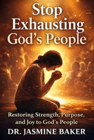 Stop Exhausting God's People: Restoring Strength, Purpose, and Joy to God's People (The Formation Series) B0GM8CG8W7 Book Cover