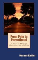 From Pain to Parenthood: A Journey Through Miscarriage to Adoption 1481986651 Book Cover