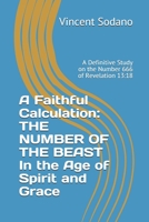 A Faithful Calculation: THE NUMBER OF THE BEAST In the Age of Spirit and Grace: A Definitive Study on the Number 666 of Revelation 13:18 B08LNL4BZV Book Cover