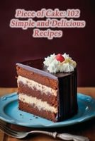 Piece of Cake: 102 Simple and Delicious Recipes B0CFD9GSRK Book Cover