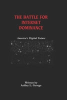 The Battle For Internet Dominance: America’s Digital Future B0F12HNHK7 Book Cover