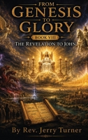From Genesis To Glory: Book VIII The Revelation to John B0HG8RH23P Book Cover