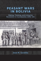 Peasant Wars in Bolivia: Making, Thinking, and Living the Revolution in Cochabamba, 1952-64 1773854011 Book Cover