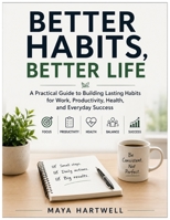 Better Habits, Better Life: A Practical Guide to Building Lasting Habits for Work, Productivity, Health, and Everyday Success B0HGFS2D7L Book Cover