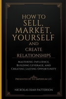 Sell Yourself First How to Market Yourself and Build Relationships That Pay: Mastering Influence, Building Leverage, and Creating Lasting Opportunities B0GP6LLDPF Book Cover