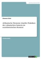 Afrikanische Elemente ritueller Praktiken der cubanischen Santería im soziohistorischen Kontext 3638681602 Book Cover