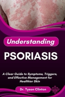 UNDERSTANDING PSORIASIS: A Clear Guide to Symptoms, Triggers, and Effective Management for Healthier Skin B0FRN3KHGT Book Cover