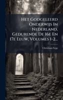 Het Godgeleerd Onderwijs In Nederland, Gedurende De 16e En 17e Eeuw, Volumes 1-2... 1024536246 Book Cover