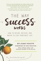 The Way Success Works: How to Decide, Believe, and Begin to Live Your Best Life 0994836007 Book Cover
