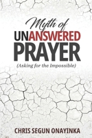 Myth of Unanswered Prayer: (asking for the impossible) B0F6TVKNXK Book Cover