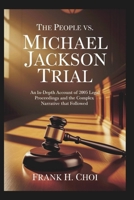 The People Vs. Michael Jackson Trial: An In-Depth Account of the 2005 Legal Proceedings and the Complex Narrative That Followed B0F3PBHDX5 Book Cover