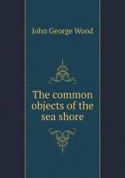 The Common Objects of the Sea Shore: Including Hints for an Aquarium 9354488730 Book Cover