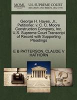 George H. Hayes, Jr., Petitioner, v. C. C. Moore Construction Company, Inc. U.S. Supreme Court Transcript of Record with Supporting Pleadings 1270317644 Book Cover