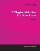 2 Elegiac Melodies by Edvard Grieg for Solo Piano Op.34 1446515486 Book Cover