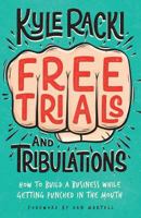 Free Trials (and Tribulations): How to Build a Business While Getting Punched in the Mouth 1544513585 Book Cover