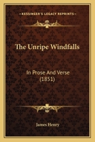 The Unripe Windfalls: In Prose And Verse 1241071098 Book Cover