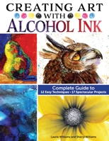 Creating Art with Alcohol Ink: Complete Guide to 12 Easy Techniques, 17 Spectacular Projects (Design Originals) How to Paint with Dripping, Wisping, Brush Painting, Masking, and More, Step-by-Step 1497206251 Book Cover