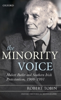 The Minority Voice: Hubert Butler and Southern Irish Protestantism, 1900-1991 0199641560 Book Cover