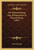 Die Buhnenleitung Aug. Klingemanns In Braunschweig (1901) 1161068597 Book Cover