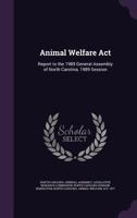 Animal Welfare ACT: Report to the 1989 General Assembly of North Carolina, 1989 Session 1342289927 Book Cover