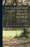 The old Settlers' History of Bates County, Missouri: From its First Settlement to the First day of January, 1900 1015853226 Book Cover
