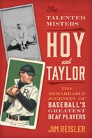 The Talented Misters Hoy and Taylor: The Remarkable Journeys of Baseball’s Greatest Deaf Players 1493094327 Book Cover