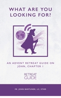 What Are You Looking For?: An Advent Retreat Guide on John, Chapter 1 1075391806 Book Cover