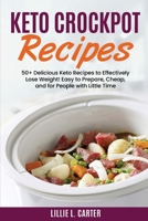Keto Crockpot Recipes: 50+ Delicious Keto Recipes to Effectively Lose Weight! Easy to Prepare, Cheap and for People with Little Time 1802162518 Book Cover