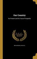 Our Country: Its Present and Its Future Prosperity 1359546634 Book Cover