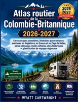 Atlas routier de la Colombie-Britannique 2026-2027: Cartes en gros caractères, itinéraires panoramiques, aventures en Angleterre, en Écosse et au Pays ... Road Atlas Collection) (French Edition) B0H9G4BYP6 Book Cover