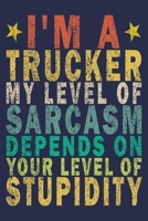 I'm A Trucker My Level Of Sarcasm Depends On Your Level Of Stupidity: Funny Vintage Truck Driver Gifts Journal 1655604899 Book Cover