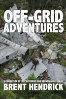 Off-Grid Adventures: A Collection Of Lost Histories And Haunting Mysteries 1997870096 Book Cover